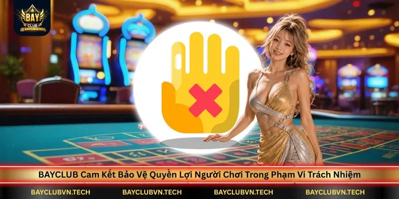 bayclub-cam-ket-bao-ve-quyen-loi-nguoi-choi-trong-pham-vi-trach-nhiem
