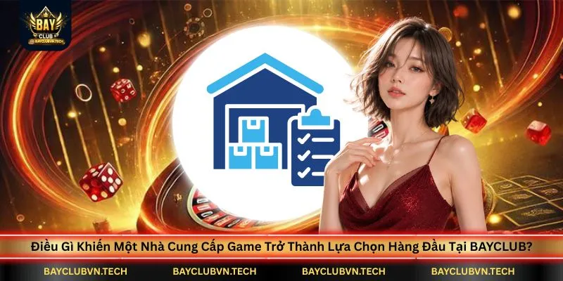 Đại lý nhà cung cấp game 2 dieu-gi-khien-mot-nha-cung-cap-game-tro-thanh-lua-chon-hang-dau-tai-bayclub