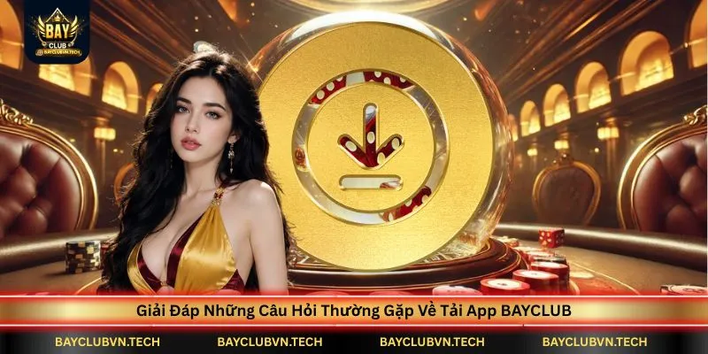 giai-dap-nhung-cau-hoi-thuong-gap-ve-tai-app-bayclub