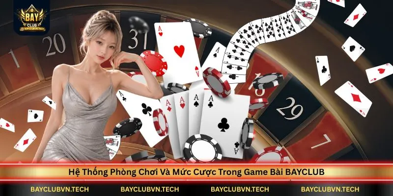 he-thong-phong-choi-va-muc-cuoc-trong-game-bai-bayclub