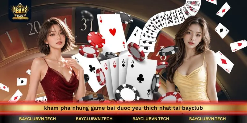 kham-pha-nhung-game-bai-duoc-yeu-thich-nhat-tai-bayclub