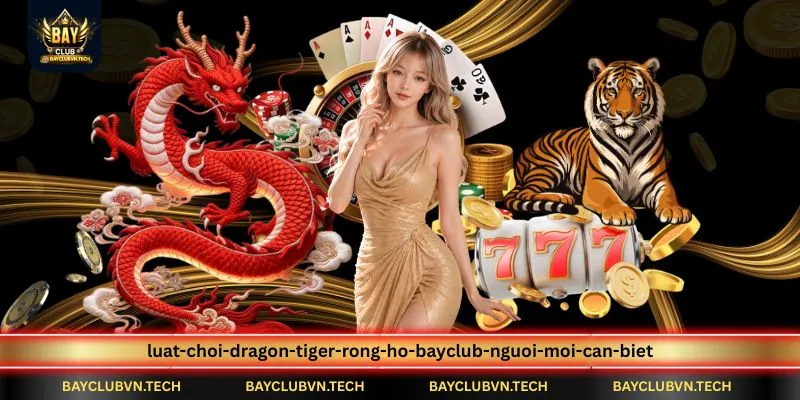 luat-choi-dragon-tiger-rong-ho-bayclub-nguoi-moi-can-biet