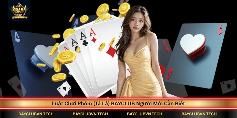 Phỏm (Tá Lả) BAYCLUB | Mẹo Câu Bài, Gửi Bài Và Ăn Chốt Hiệu Quả 2 luat-choi-phom-(ta-la)-bayclub-nguoi-moi-can-biet