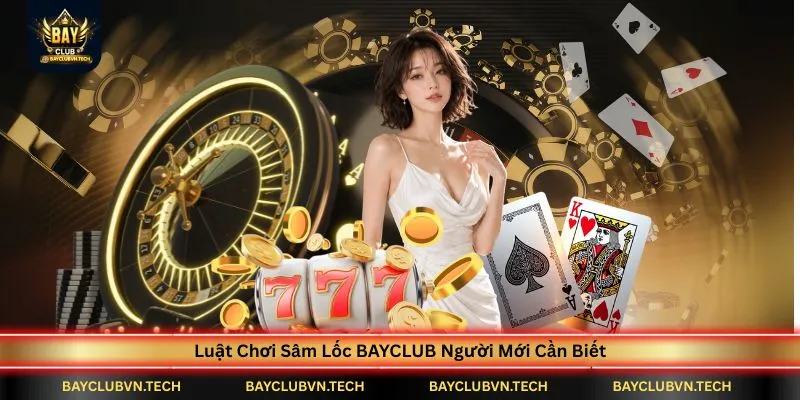 Sâm Lốc BAYCLUB - Game Bài Tốc Độ Cao Được Yêu Thích Nhất 2 luat-choi-sam-loc-bayclub-nguoi-moi-can-biet