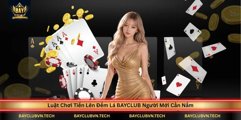luat-choi-tien-len-dem-la-bayclub-nguoi-moi-can-nam