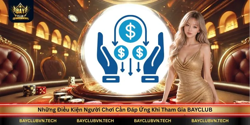 Điều Kiện Điều Khoản 2 nhung-dieu-kien-nguoi-choi-can-dap-ung-khi-tham-gia-bayclub