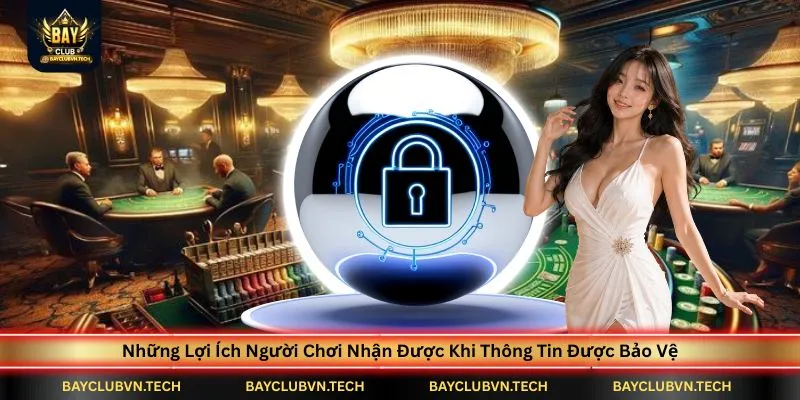 nhung-loi-ich-nguoi-choi-nhan-duoc-khi-thong-tin-duoc-bao-ve