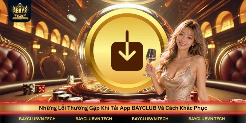 nhung-loi-thuong-gap-khi-tai-app-bayclub-va-cach-khac-phuc