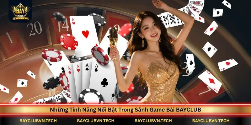 nhung-tinh-nang-noi-bat-trong-sanh-game-bai-bayclub
