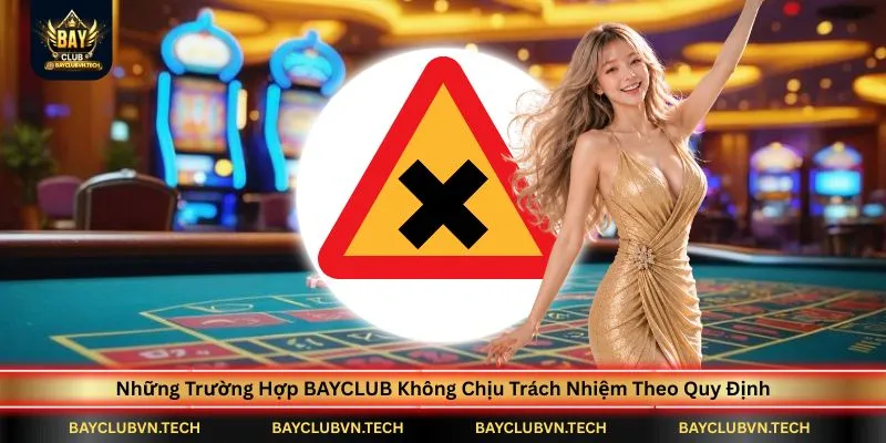 nhung-truong-hop-bayclub-khong-chiu-trach-nhiem-theo-quy-dinh