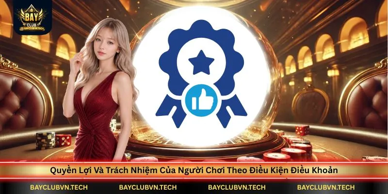 Điều Kiện Điều Khoản 4 quyen-loi-va-trach-nhiem-cua-nguoi-choi-theo-dieu-kien-dieu-khoan