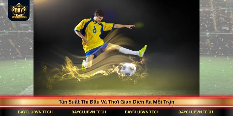 tan-suat-thi-dau-va-thoi-gian-dien-ra-moi-tran