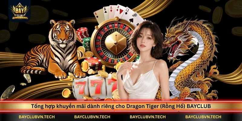 tong-hop-khuyen-mai-danh-rieng-cho-dragon-tiger-rong-ho-bayclub