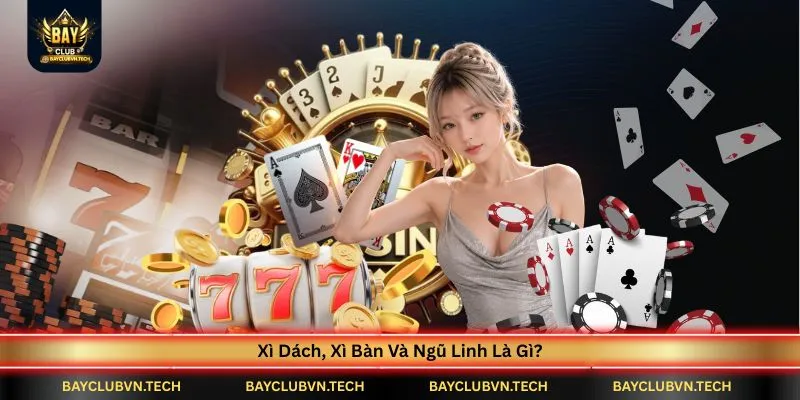 Xì Dách (Blackjack) BAYCLUB | Luật Chơi, Xì Dách, Xì Bàn Và Ngũ Linh Từ A-Z 3 xi-dach-xi-ban-va-ngu-linh-la-gi
